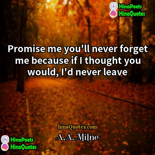 AA Milne Quotes | Promise me you'll never forget me because